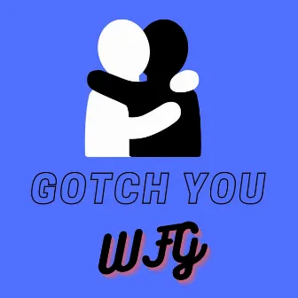 Gotch You by Wfg