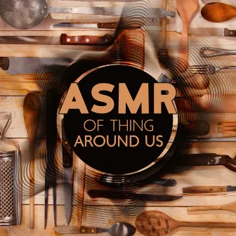 ASMR of thing around us by Delicate Feather