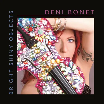 Bright Shiny Objects by Deni Bonet