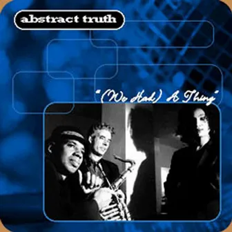 (We Had) A Thing by Abstract Truth