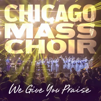 We Give You Praise by Chicago Mass Choir