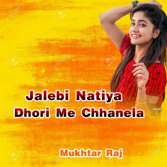 Jalebi Natiya Dhiri Me Chhanela by Mukhtar Raj