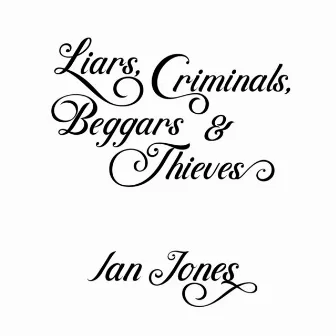 Liars, Criminals, Beggars and Thieves by Ian Jones