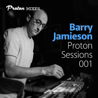 Proton Sessions 001 (DJ Mix) by Barry Jamieson