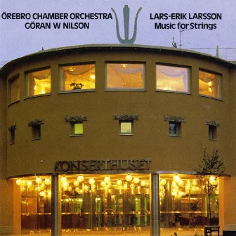 Lars-Erik Larsson: Music for Strings by Örebro Chamber Orchestra