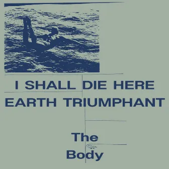 I Shall Die Here / Earth Triumphant by The Body