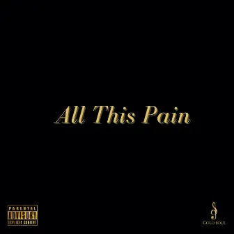 All This Pain by Gold Soul