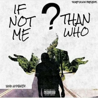 If Not Me Than Who ? by Jimii Hitmaker