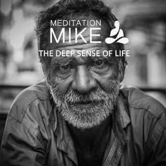 THE DEEP SENSE OF LIFE by Meditation Mike