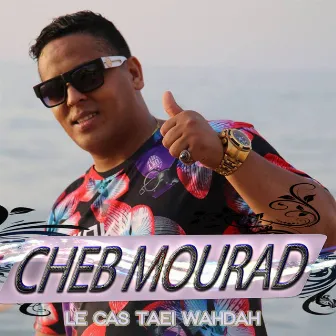 Le Cas Taei Wahdah by Cheb Mourad