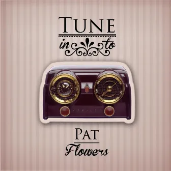 Tune in to by Pat Flowers