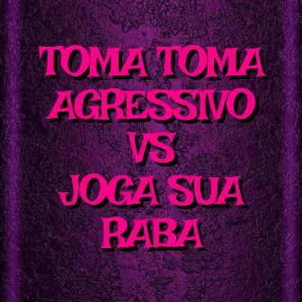 Toma Toma Agressivo Vs Joga Sua Raba by MC Dasnotas