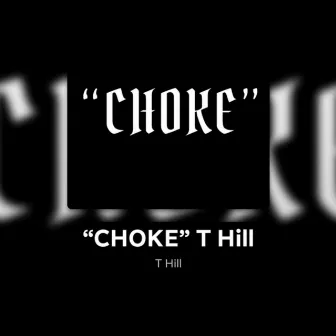 CHOKE by T Hill