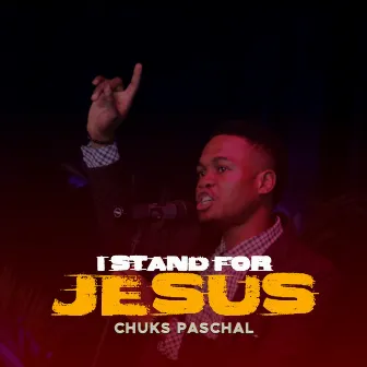 I Stand for Jesus by Chuks Paschal