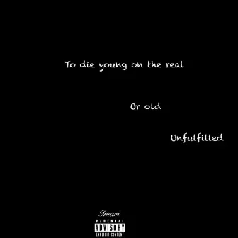 To Die Young on the Real or Old Unfulfilled by Imari