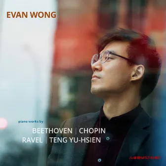 Beethoven, Chopin & Others: Piano Works by Evan Wong