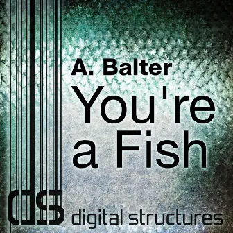 You're A Fish by A. Balter