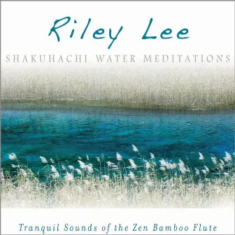 Shakuhachi Water Meditations by Riley Lee