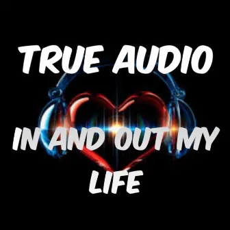 In and Out My Life by True Audio