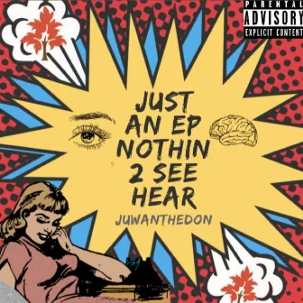 Just an EP Nothin' 2 See Hear by JuwanTheDon