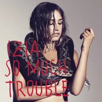 So Much Trouble by Izïa