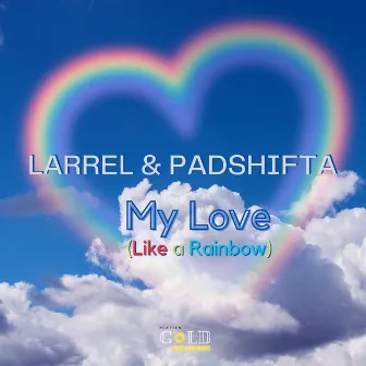 My Love (Like a Rainbow) by Larrel & PadShifta