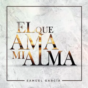 El Que Ama Mi Alma by Samuel G