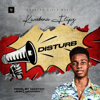 Disturb by Kwabena Flipz