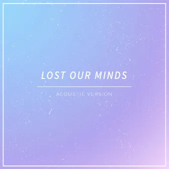 Lost Our Minds (Acoustic Version) by AIDIEN