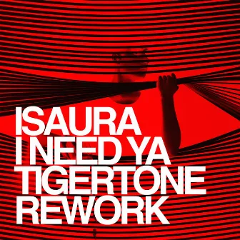 I Need Ya (Tigertone Rework) by Isaura