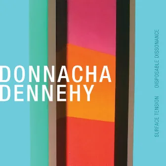 Donnacha Dennehy: Surface Tension & Disposable Dissonance by Donnacha Dennehy