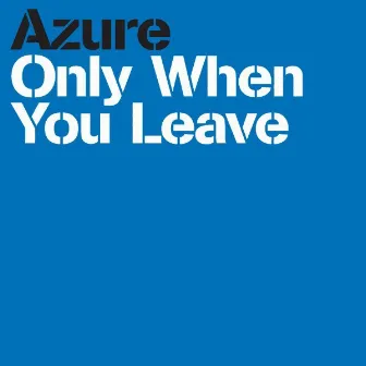 Only When You Leave by Azure