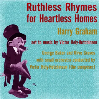 Harry Graham: Ruthless Rhymes for Heartless Homes by George Baker