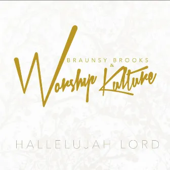 Hallelujah Lord by Braunsy Brooks & Worship Kulture