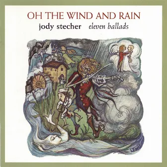 Oh The Wind And Rain: Eleven Ballads by Jody Stecher