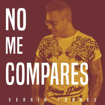 No Me Compares by Sergio Torres