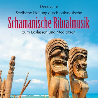 Schamanische Ritualmusik : Seelische Heilung durch polynesische Klänge by Denovaire