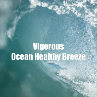 Vigorous Ocean Healthy Breeze by Ocean Storm