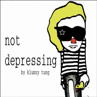 Not Depressing by Klumzy Tung