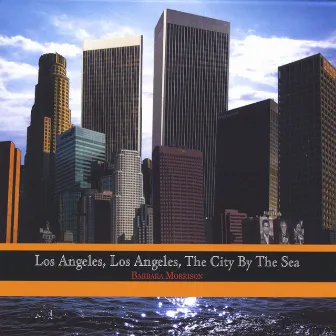 Los Angeles, Los Angeles, The City By The Sea by Barbara Morrison