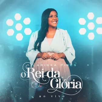 Rei da Glória (Ao Vivo) by Larissa Pires