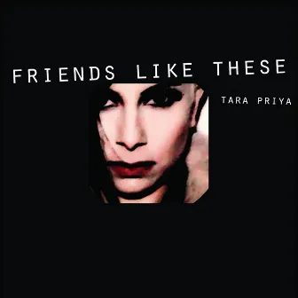 Friends Like These by Tara Priya