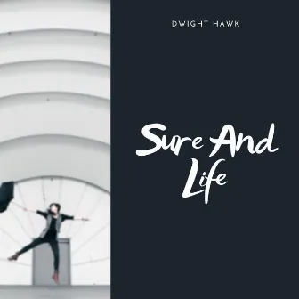 Sure and Life by Dwight Hawk