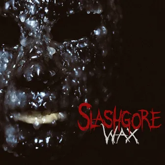 Wax by Slashgore