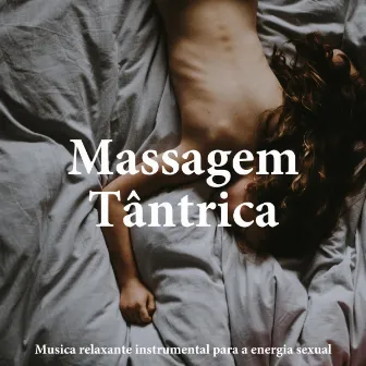 Massagem Tântrica - Musica relaxante instrumental para a energia sexual by Concentração Profunda