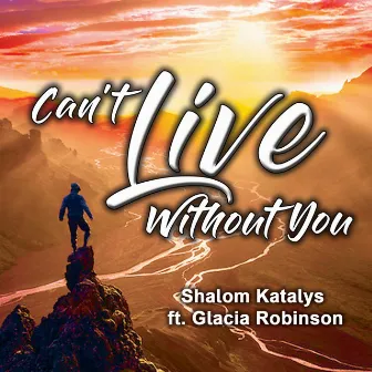 Can't Live Without You (feat. Glacia Robinson) by Shalom Katalys