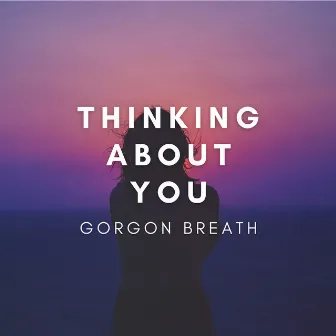 Thinking About You by Gorgon Breath