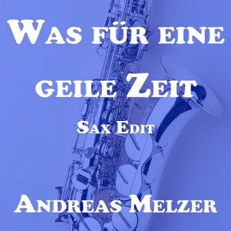 Was Für Eine Geile Zeit (Sax Edit) by Andreas Melzer