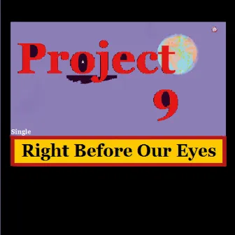 Right Before Our Eyes by Project 9