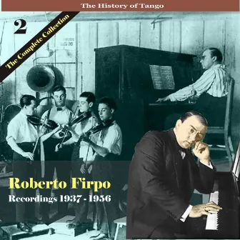 The History of Tango / Roberto Firpo - The Complete Collection, Volume 2 - Recordings 1937 - 1956 by Roberto Firpo Cuarteto